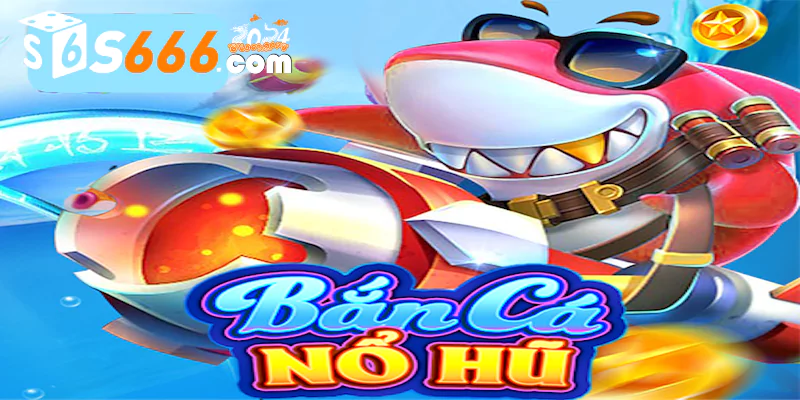 Giới thiệu về bắn cá kết hợp nổ hũ đổi thưởng