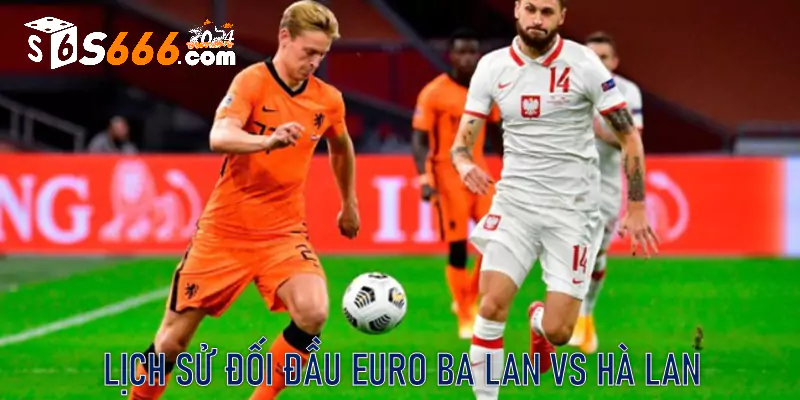 Lịch sử đối đầu Euro Ba Lan vs Hà Lan 