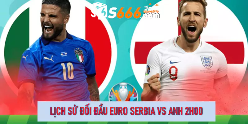Lịch sử đối đầu Euro Serbia vs Anh 2h00 