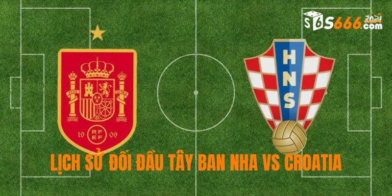 Lịch sử đối đầu giữa Tây Ban Nha vs Croatia