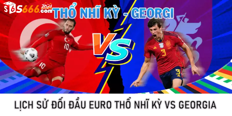 Lịch sử đối đầu Euro Thổ Nhĩ Kỳ vs Georgia 