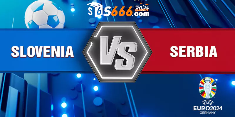 Nhận định và dự đoán tỷ số của Slovenia vs Serbia