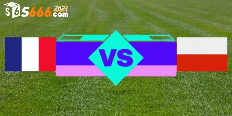 Nhận định và dự đoán tỷ số Pháp và Ba Lan ở vòng bảng Euro