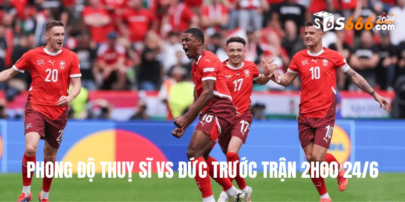Phong độ trước trận của hai đội bóng Thuỵ Sĩ vs Đức