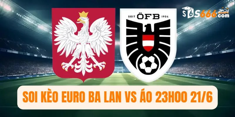 Soi kèo Euro Ba Lan vs Áo 23h00 21/6